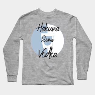 Hakuna Some Vodka Long Sleeve T-Shirt